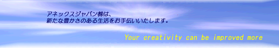 アネックスジャパン㈱は、新たな豊かさのある生活をお手伝いいたします。